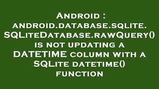 Android : android.database.sqlite.SQLiteDatabase.rawQuery() is not updating a DATETIME column with a