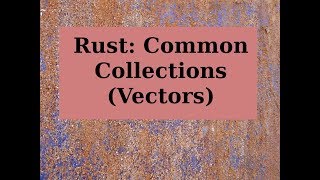 Rust: Common Collections Part 1 (Vectors)