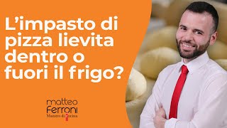 L'impasto di pizza lievita dentro o fuori il frigo?