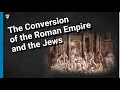 The Conversion of the Roman Empire and Its Impact on the Jews