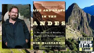 Kim MacQuarrie – Life and Death in the Andes - History Author Show