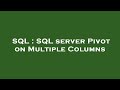 SQL : SQL server Pivot on Multiple Columns