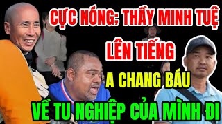 Cực Nóng! Thầy Minh Tuệ Lên Tiếng, A Chang Báu Về Tu Nghiệp Lại Đi