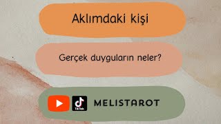 Aklımdaki kişi “Gerçek duyguların neler?”