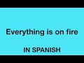 How To Say (Everything is on fire) In Spanish