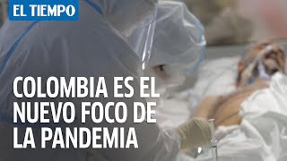 ¿Cómo se convirtió Colombia en el nuevo foco de la pandemia?