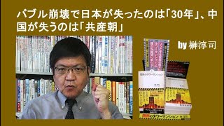 バブル崩壊で日本が失ったのは「30年」、中国が失うのは「共産朝」  by榊淳司