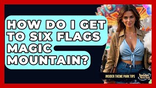 How Do I Get To Six Flags Magic Mountain? - Insider Theme Park Tips