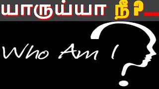 யாருய்யா நீ? நான் யார் ?  தன்னை உணர்தல்? Who Am I