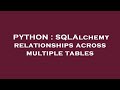 PYTHON : SQLAlchemy relationships across multiple tables