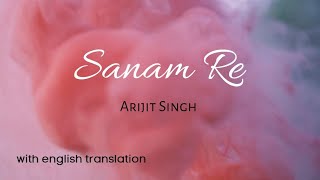 Sanam Re | Arijit Singh | with English translation