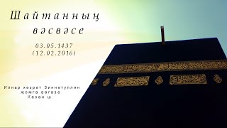 Шайтанның вәсвәсе — Җомга вәгазе 12.02.2016 г.