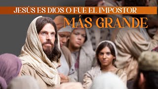 Jesús es Dios o fue el impostor más grande