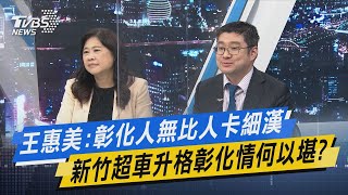 少康開講｜王惠美:彰化人無比人卡細漢 新竹超車升格彰化情何以堪?