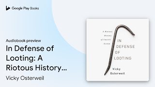 In Defense of Looting: A Riotous History of… by Vicky Osterweil · Audiobook preview