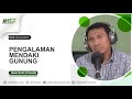 PENGALAMAN MENDAKI GUNUNG | Bersama : Abdul Kadir Al Audah