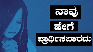 ನಾವು ಹೇಗೆ ಪ್ರಾರ್ಥಿಸಬಾರದು | How Not to Pray | Kannada Christian  Sermon | By Pastor Paul joy