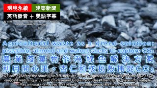 🎧建築新聞︱農業廢棄物作為綠色解決方案：利用開心果、杏仁和核桃殼捕捉CO₂｜聽英文學建築｜英語聽力練習｜聽建築學英文｜英語發音+雙語字幕｜