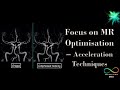 Focus on MR Optimisation - Acceleration Techniques