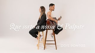 DOIS PONTOS - Que sorte a nossa (Matheus e Kauan) \u0026 Palpite (Vanessa Rangel) #cover