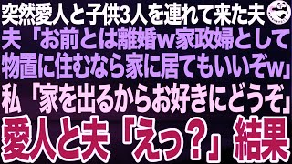 突然愛人と子供3人を家に連れてきた夫「今日から愛人と暮らすwお前とは離婚。家政婦になるなら居てもいいw」愛人「悪いわねぇw」私「離婚するからお好きにどうぞ」愛人と夫「え？」結果