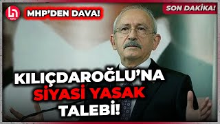 SON DAKİKA! Kemal Kılıçdaroğlu'na MHP'den siyasi yasak talebi!