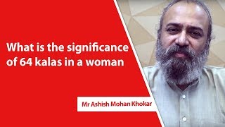 What is the significance of 64 kalas in a woman? | Mr Ashish Mohan Khokar | Medtalks