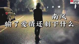 ❤🎶【输了爱情还剩下什么】 演唱：南风🎶❤