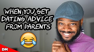 WHEN YOU GET DATING ADVICE FROM PARENTS