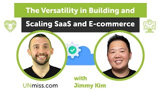 Jimmy Kim: The Versatility in Building and Scaling SaaS and E-commerce