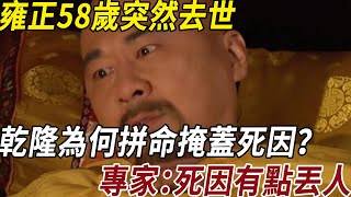 【歷史故事】雍正五十八歲暴猝，死因卻被乾隆隱瞞！如今史料現端倪，真相竟是如此......