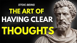LESSONS on the art of THINKING CLEARLY | Marcus Aurelius | Stoic Being