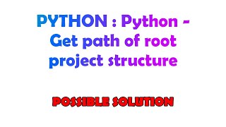 PYTHON : Python - Get path of root project structure