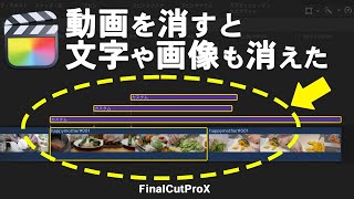 なぜ動画を消すと、文字や画像・音楽も一緒に消えてしまうのか？【FinalCutPro】