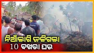 କୌଣସି କାରଣରୁ ନିଆଁଲାଗି ଜଳିଗଲା 10ବଖରା ଘର || JAGATSINGHPUR NEWS