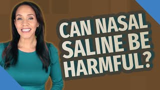 Can nasal saline be harmful?