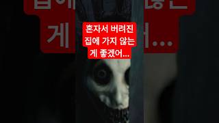 혼자서 버려진 집에 가지 않는 게 좋겠어...