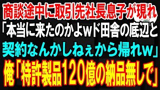 【スカッと】120億の商談成立間際に取引先社長息子が現れ「本当に来たのかよw片道7時間ってマジ？ド田舎の底辺と契約なんかしねぇから帰れｗ」→直後、俺「特許製品120億の納品は無しで」「え？」【朗読】