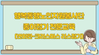 [행복동행노인자원봉사단 종이접기 전문교육] 7. 크리스마스 리스접기