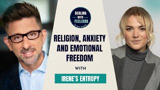 Religion, Anxiety \u0026 Emotional Freedom: Irene’s Entropy on Permission to Feel | Dealing With Feelings