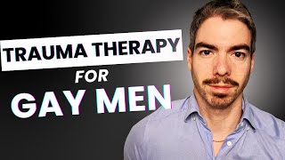 Best Trauma Therapy Techniques for Gay Men | Therapy for Gay Men