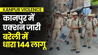 Kanpur Violence: कानपुर हिंसा मामले में एक्शन जारी, विरोध को देखते हुए बरेली में धारा 144 लागू