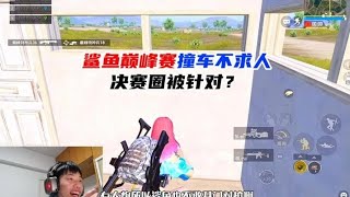 鲨鱼巅峰赛成功撞车不求人，感觉决赛圈被针对了？