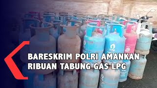 Bareskrim Polri Amankan Ribuan Tabung Gas LPG