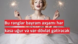 Bu rənglər bayram axşamı hər kəsə uğur və var-dövlət GƏTİRƏCƏK