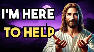 God's Says - I'M HERE TO HELP | God Message Today | Gods Message Now |God's Message Now To You