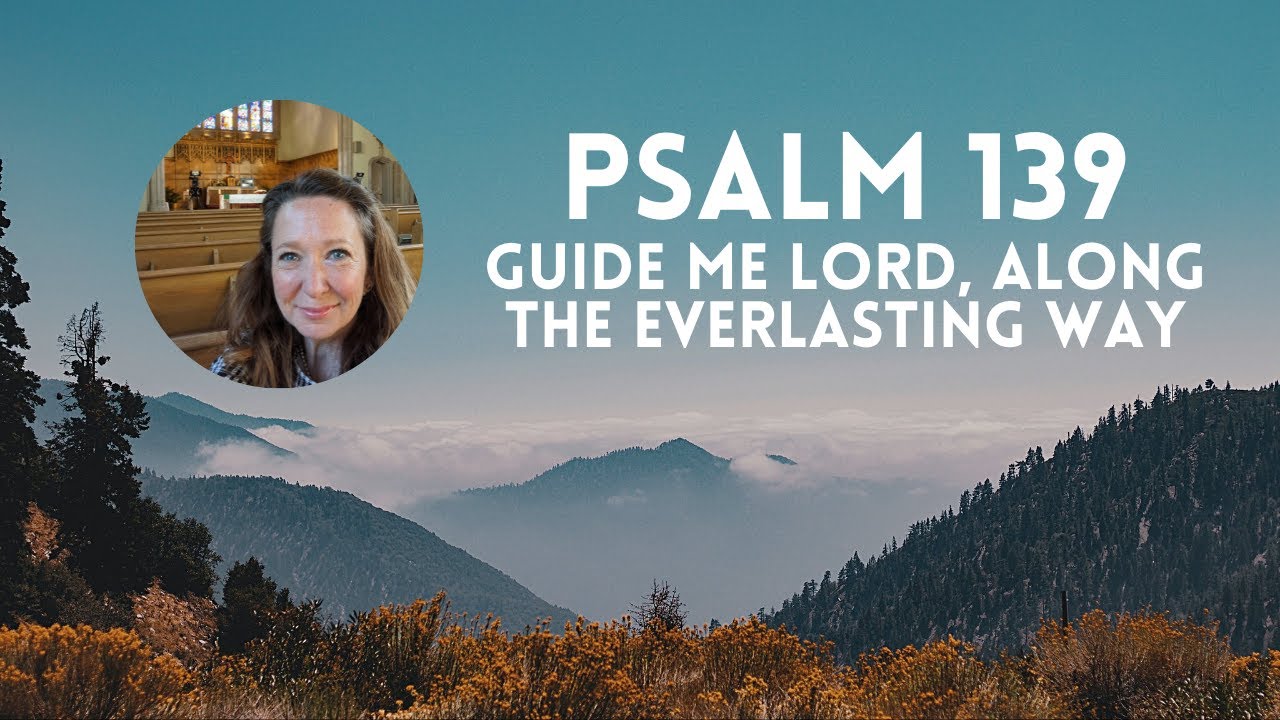 Sing Psalm 139 With Me! "Guide Me Lord, Along The Everlasting Way ...