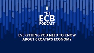 The ECB Podcast - Everything you need to know about Croatia’s economy