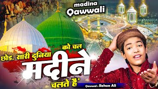 मदीना शरीफ की बेहतरीन क़व्वाली - Chhod Sari Duniya Ko Chal Madine Chalte Hain - Rehan Ali -NewQawwali