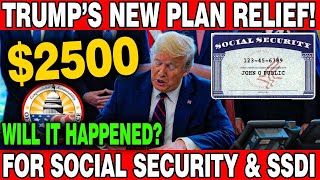 TRUMP’S BIG RELIEF PLAN: $2,500 MONTHLY FOR SOCIAL SECURITY \u0026 SSDI – WILL IT REALLY HAPPEN?